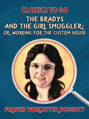 cover image of The Bradys and the Girl Smuggler; Or, Working for the Custom House